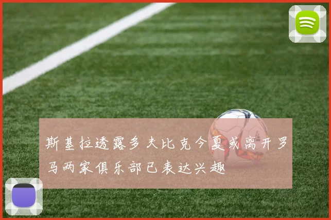 斯基拉透露多夫比克今夏或离开罗马两家俱乐部已表达兴趣