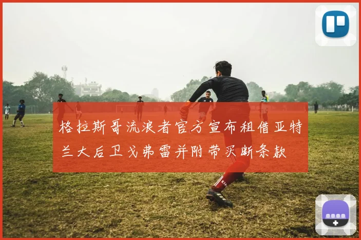 格拉斯哥流浪者官方宣布租借亚特兰大后卫戈弗雷并附带买断条款